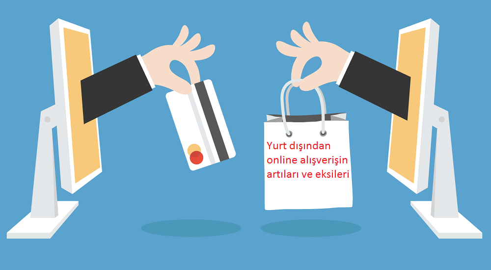 Yurt dışından online alışverişin artıları ve eksileri nelerdir?