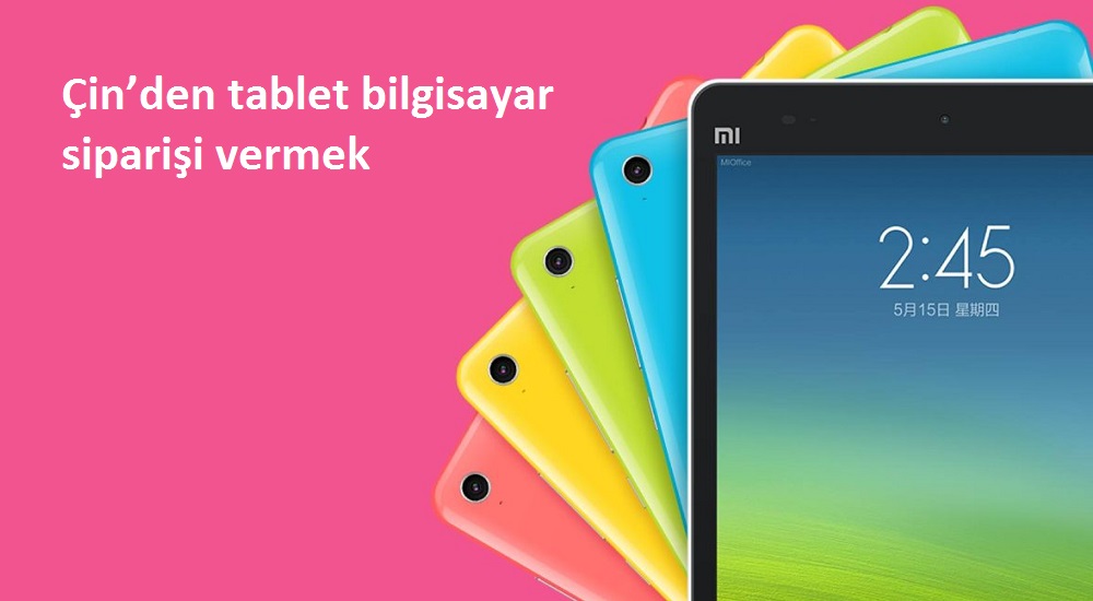 Çin’den tablet bilgisayar siparişi vermek