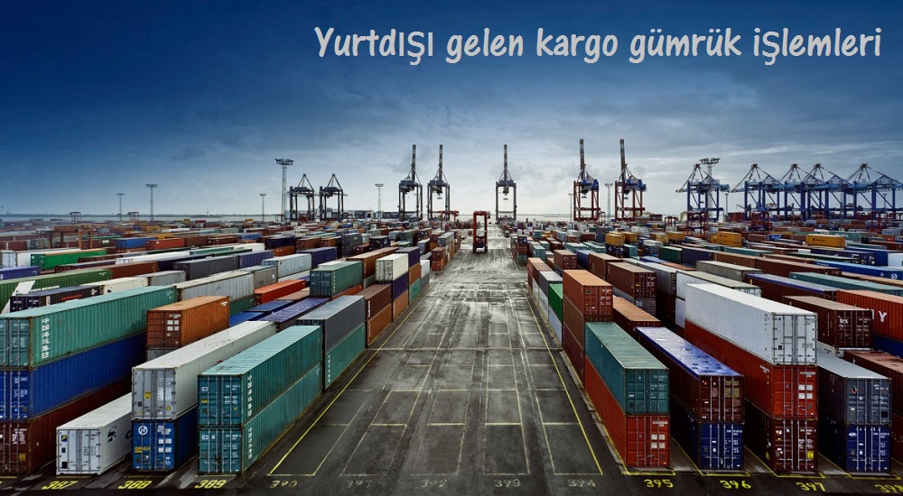 Yurtdışı gelen kargo gümrük işlemleri